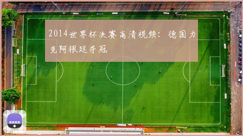 2014世界杯决赛高清视频:德国力克阿根廷夺冠