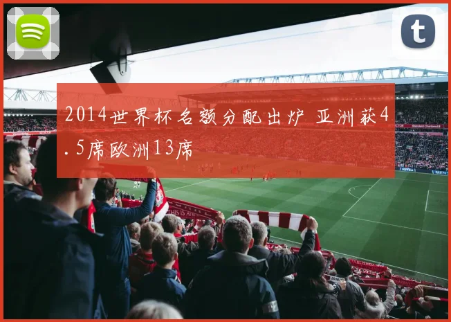 2014世界杯名额分配出炉 亚洲获4.5席欧洲13席