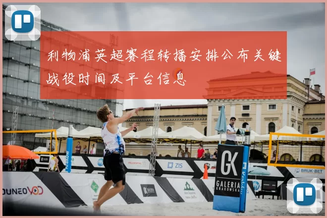 利物浦英超赛程转播安排公布关键战役时间及平台信息