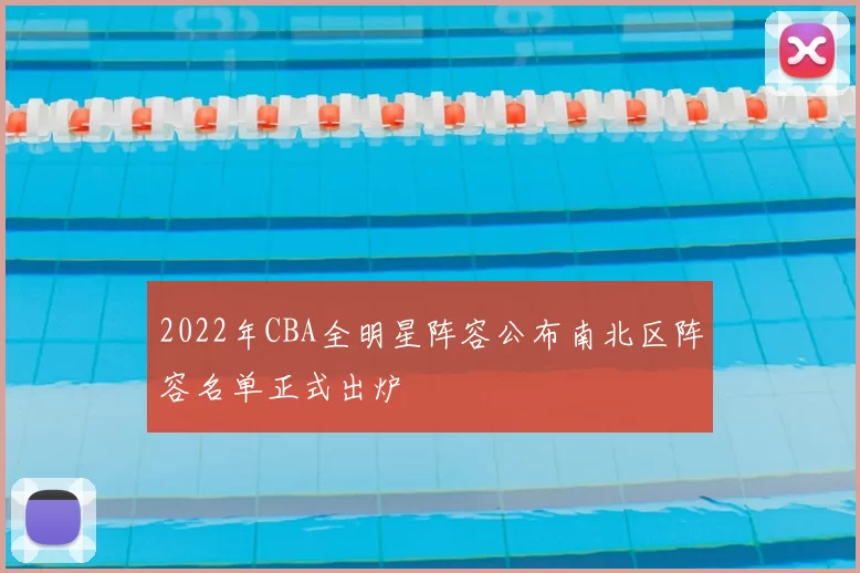 2022年CBA全明星阵容公布南北区阵容名单正式出炉