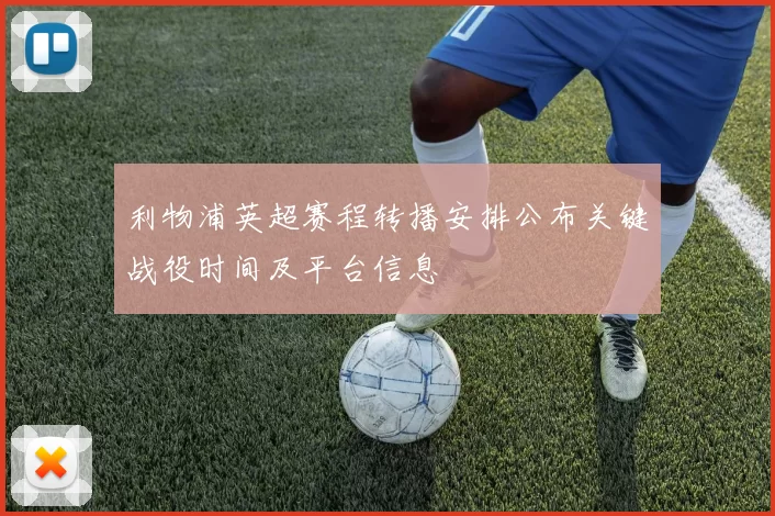 利物浦英超赛程转播安排公布关键战役时间及平台信息