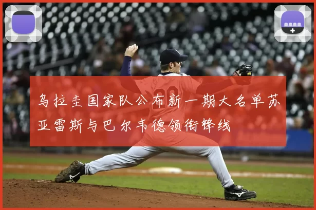 乌拉圭国家队公布新一期大名单苏亚雷斯与巴尔韦德领衔锋线