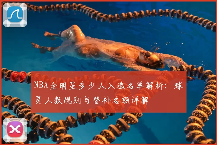 NBA全明星多少人入选名单解析：球员人数规则与替补名额详解